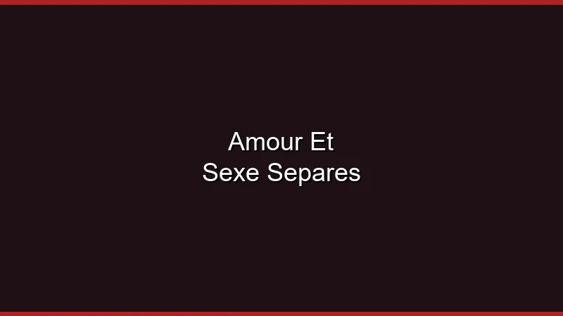 Amour et sexe séparés : bonne ou mauvaise idée ?