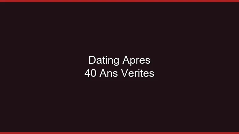 Dating après 40 ans : les vérités qu'on ne dit pas