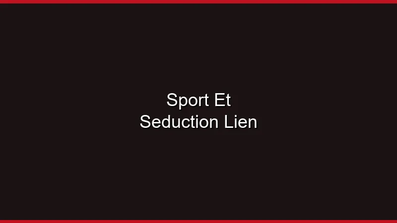 Sport et séduction : le lien prouvé